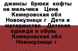 джинсы, брюки, кофты на мальчика › Цена ­ 200 - Кемеровская обл., Новокузнецк г. Дети и материнство » Детская одежда и обувь   . Кемеровская обл.,Новокузнецк г.